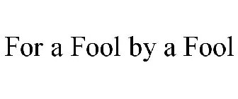 FOR A FOOL BY A FOOL