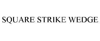 SQUARE STRIKE WEDGE