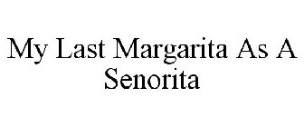 MY LAST MARGARITA AS A SENORITA
