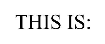 THIS IS: