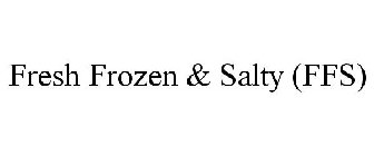 FRESH FROZEN & SALTY (FFS)