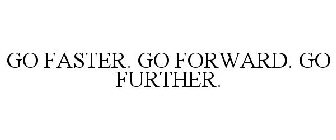 GO FASTER. GO FORWARD. GO FURTHER.