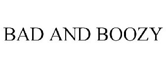 BAD AND BOOZY
