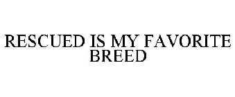 RESCUED IS MY FAVORITE BREED