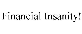 FINANCIAL INSANITY!