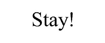 STAY!