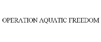 OPERATION AQUATIC FREEDOM