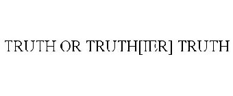 TRUTH OR TRUTH[IER] TRUTH