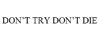 DON'T TRY DON'T DIE