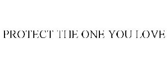 PROTECT THE ONE YOU LOVE