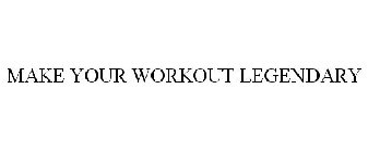 MAKE YOUR WORKOUT LEGENDARY