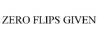 ZERO FLIPS GIVEN