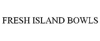 FRESH ISLAND BOWLS