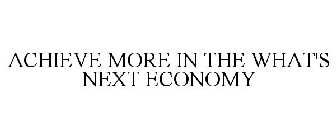 ACHIEVE MORE IN THE WHAT'S NEXT ECONOMY