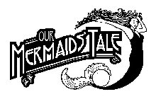 OUR MERMAIDS' TALE