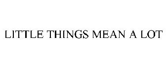 LITTLE THINGS MEAN A LOT