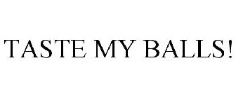 TASTE MY BALLS!