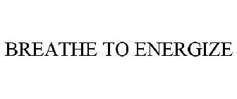 BREATHE TO ENERGIZE