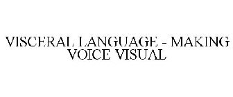 VISCERAL LANGUAGE MAKING VOICE VISUAL