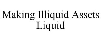 MAKING ILLIQUID ASSETS LIQUID