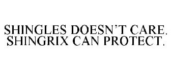 SHINGLES DOESN'T CARE. SHINGRIX CAN PROTECT.