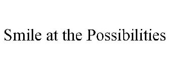 SMILE AT THE POSSIBILITIES