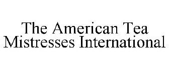 THE AMERICAN TEA MISTRESSES INTERNATIONAL