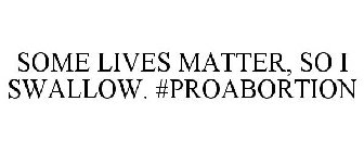 SOME LIVES MATTER, SO I SWALLOW. #PROABORTION