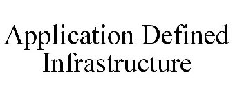 APPLICATION DEFINED INFRASTRUCTURE