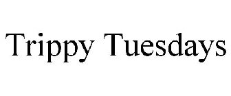 TRIPPY TUESDAYS