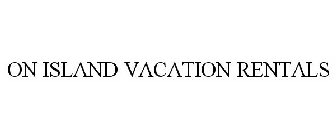 ON ISLAND VACATION RENTALS