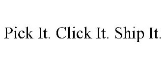 PICK IT. CLICK IT. SHIP IT.
