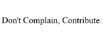 DON'T COMPLAIN, CONTRIBUTE.