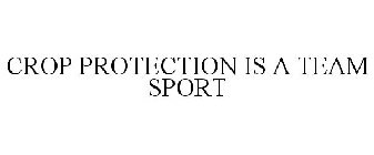 CROP PROTECTION IS A TEAM SPORT