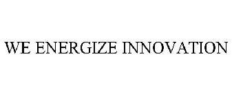 WE ENERGIZE INNOVATION