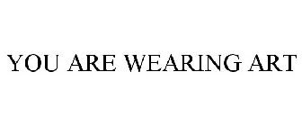 YOU ARE WEARING ART