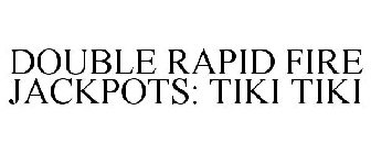 DOUBLE RAPID FIRE JACKPOTS TIKI TIKI