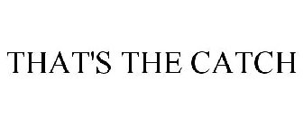 THAT'S THE CATCH
