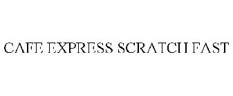 CAFE EXPRESS SCRATCH FAST