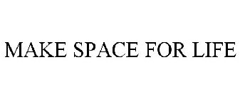 MAKE SPACE FOR LIFE