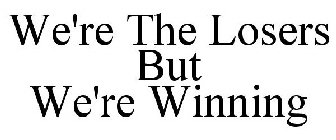 WE'RE THE LOSERS BUT WE'RE WINNING