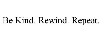 BE KIND. REWIND. REPEAT.