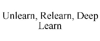 UNLEARN, RELEARN, DEEP LEARN