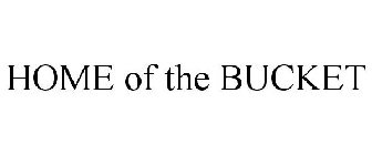 HOME OF THE BUCKET