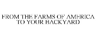 FROM THE FARMS OF AMERICA TO YOUR BACKYARD