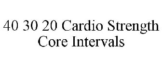 40 30 20 CARDIO STRENGTH CORE INTERVALS