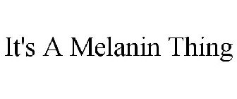 IT'S A MELANIN THING