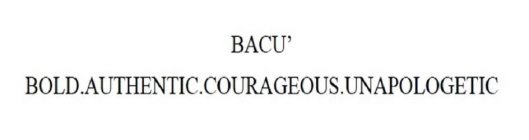 BACU' BOLD.AUTHENTIC.COURAGEOUS.UNAPOLOGETIC