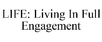 LIFE: LIVING IN FULL ENGAGEMENT