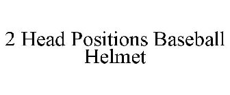 2 HEAD POSITIONS BASEBALL HELMET